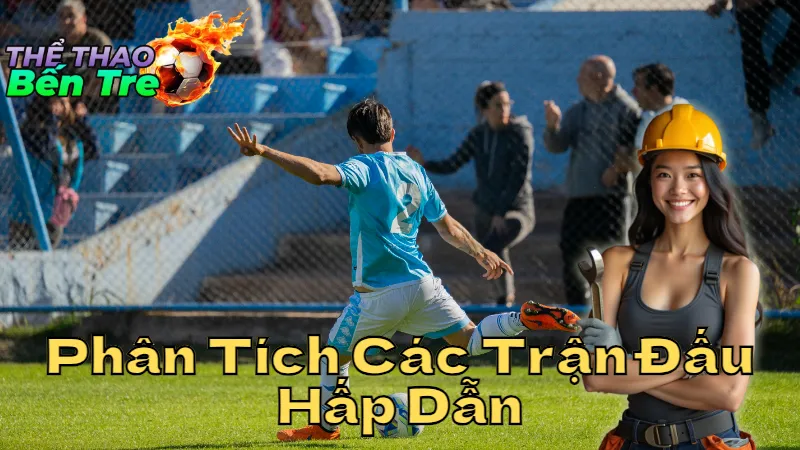 Phân Tích Các Trận Đấu Hấp Dẫn